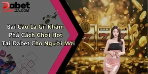 Bài Cào Là Gì: Khám Phá Cách Chơi Hot Tại Dabet Cho Người Mới