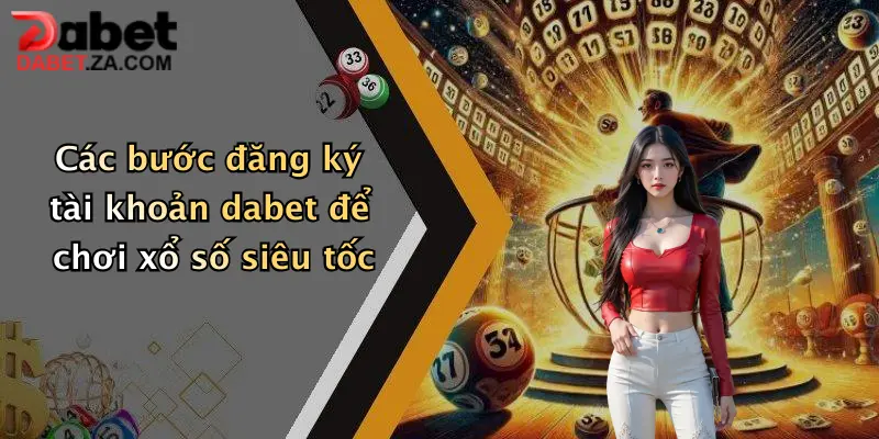 Các bước đăng ký tài khoản dabet để chơi xổ số siêu tốc
