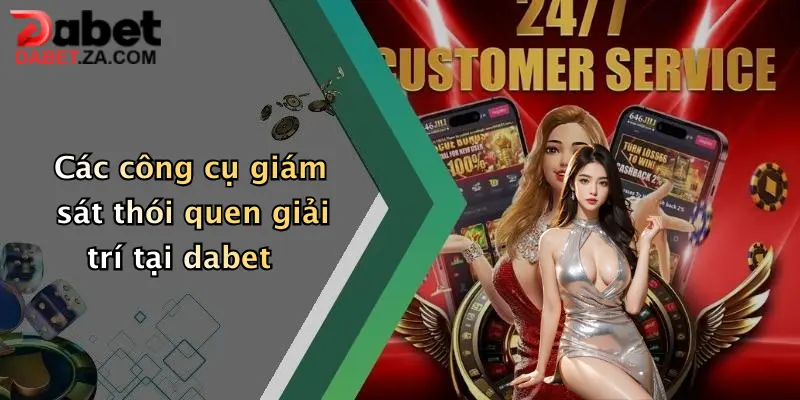 Các công cụ giám sát thói quen giải trí tại dabet