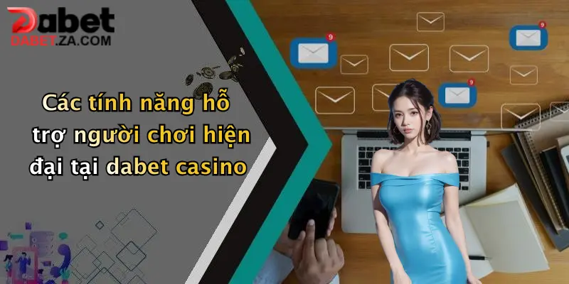 Các tính năng hỗ trợ người chơi hiện đại tại dabet casino
