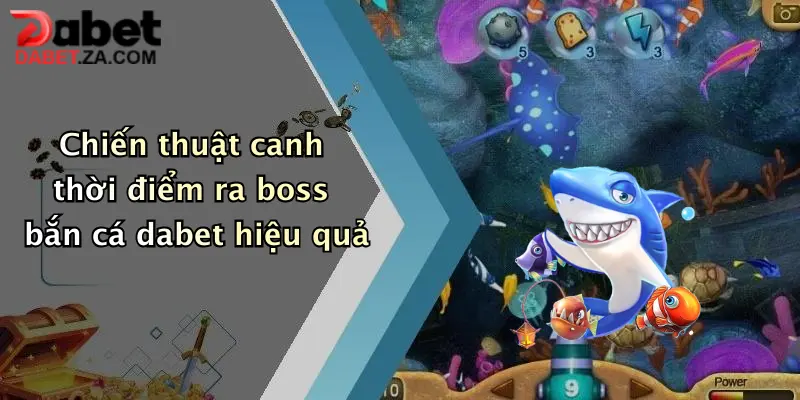Chiến thuật canh thời điểm ra boss bắn cá dabet hiệu quả