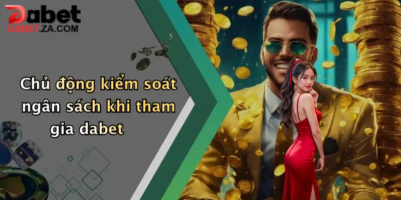 Chủ động kiểm soát ngân sách khi tham gia dabet