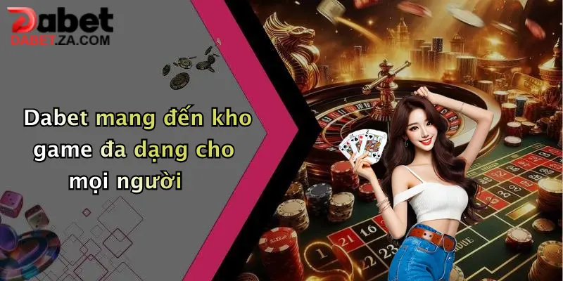 Dabet mang đến kho game đa dạng cho mọi người