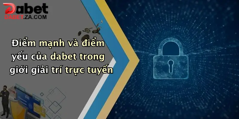 Điểm mạnh và điểm yếu của dabet trong giới giải trí trực tuyến