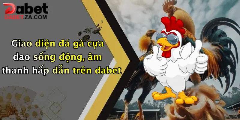Giao diện đá gà cựa dao sống động, âm thanh hấp dẫn trên dabet