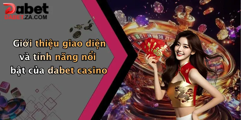 Giới thiệu giao diện và tính năng nổi bật của dabet casino