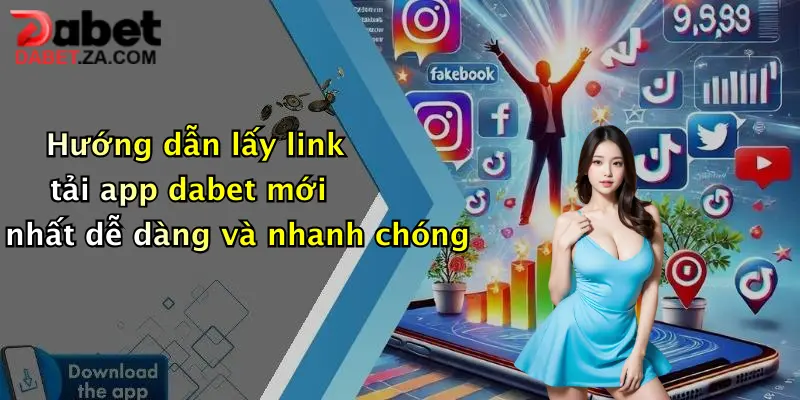 Hướng dẫn lấy link tải app dabet mới nhất dễ dàng và nhanh chóng