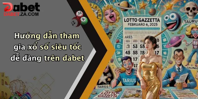 Hướng dẫn tham gia xổ số siêu tốc dễ dàng trên dabet
