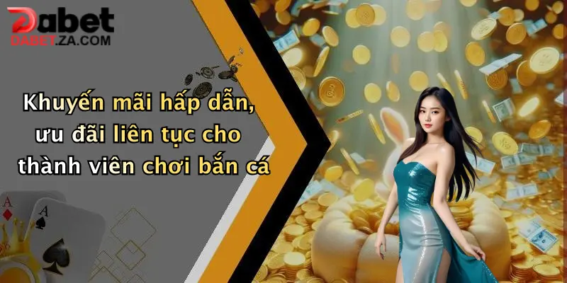 Khuyến mãi hấp dẫn, ưu đãi liên tục cho thành viên chơi bắn cá