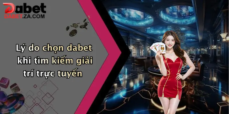 Lý do chọn dabet khi tìm kiếm giải trí trực tuyến