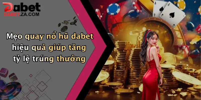 Mẹo quay nổ hũ dabet hiệu quả giúp tăng tỷ lệ trúng thưởng