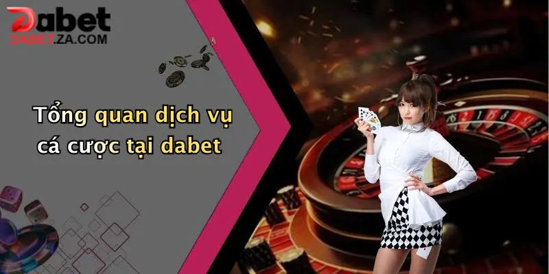 Tổng quan dịch vụ cá cược tại dabet