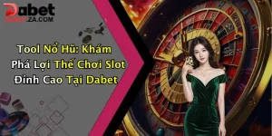 Tool Nổ Hũ: Khám Phá Lợi Thế Chơi Slot Đỉnh Cao Tại Dabet