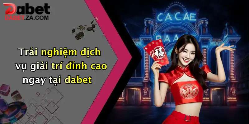 Trải nghiệm dịch vụ giải trí đỉnh cao ngay tại dabet