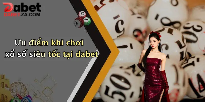 Ưu điểm khi chơi xổ số siêu tốc tại dabet